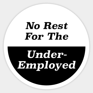 No Rest For The Under Employed Sticker